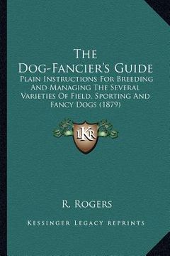 portada the dog-fancier's guide the dog-fancier's guide: plain instructions for breeding and managing the several varplain instructions for breeding and manag