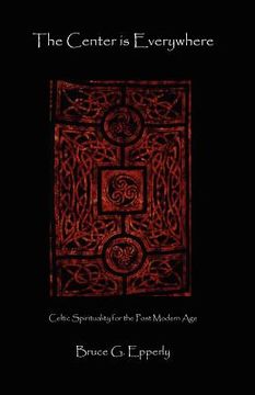 portada the center is everywhere: celtic spirituality in the postmodern world (en Inglés)