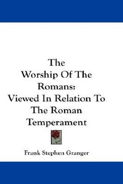 portada the worship of the romans: viewed in relation to the roman temperament (en Inglés)