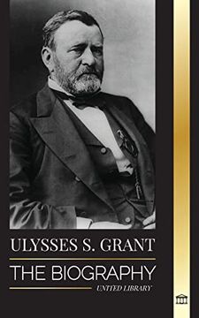 portada Ulysses s. Grant: The Biography of the American Republic Hero, who Rescued a Fragile Union From the Confederacy During Civil war (Paperback) (in English)