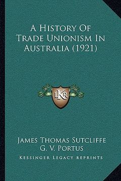 portada a history of trade unionism in australia (1921) a history of trade unionism in australia (1921) (in English)
