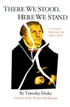 portada there we stood, here we stand: eleven lutherans rediscover their catholic roots