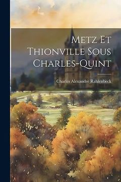 Metz et Thionville Sous Charles-Quint (in French)