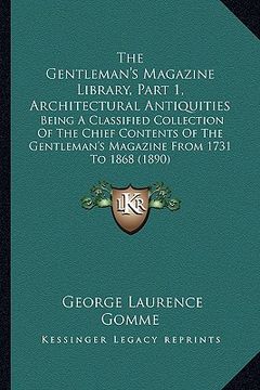 portada the gentleman's magazine library, part 1, architectural antiquities: being a classified collection of the chief contents of the gentleman's magazine f (en Inglés)
