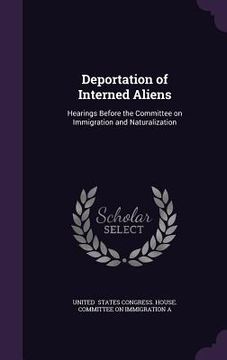 portada Deportation of Interned Aliens: Hearings Before the Committee on Immigration and Naturalization