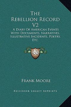 portada the rebellion record v2: a diary of american events with documents, narratives, illustrative incidents, poetry, etc. (en Inglés)