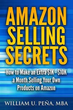 portada Amazon Selling Secrets: How to Make an Extra $1k - $10k a Month Selling Your Own Products on Amazon (in English)