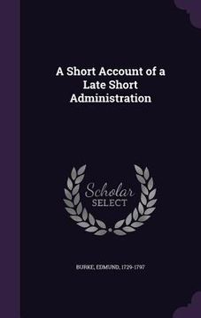 portada A Short Account of a Late Short Administration (en Inglés)