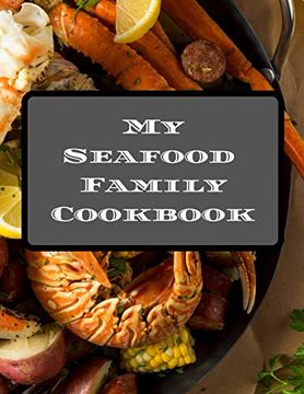 portada My Seafood Family Cookbook: An Easy way to Create Your Very own Seafood Family Recipe Cookbook With Your Favorite Recipes an 8. 5"X11" 100 Writable. Seafood Cooks, Relatives & Your Friends! 