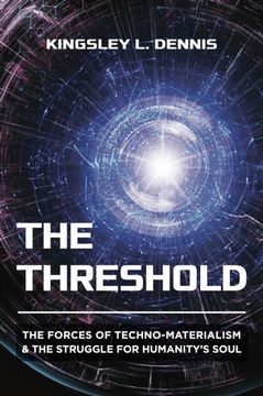 The Threshold. The Forces of Techno-Materialism and the Struggle for Humanity’s Soul
