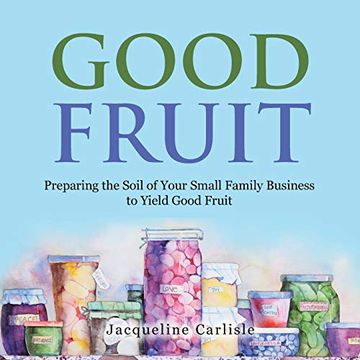 portada Good Fruit: Preparing the Soil of Your Small Family Business to Yield Good Fruit (en Inglés)