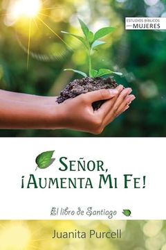 Señor¡ Aumenta mi fe! El Libro de Santiago