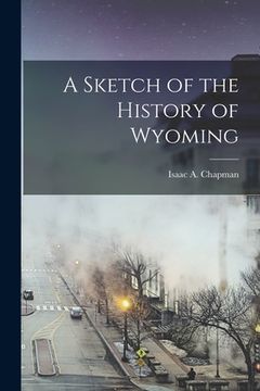 portada A Sketch of the History of Wyoming (en Inglés)