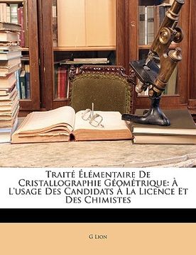 portada Traité Élémentaire De Cristallographie Géométrique: À L'usage Des Candidats À La Licence Et Des Chimistes (en Francés)