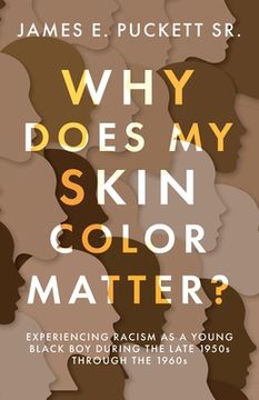 portada Why Does My Skin Color Matter?: Experiencing Racism as a Young Black Boy during the Late 1950s through the 1960s (en Inglés)