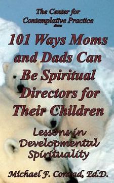 portada 101 Ways Moms and Dads Can Be Spiritual Director for Their Children: Lessons in Developmental Spirituality (en Inglés)