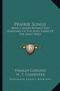 portada prairie songs: being chants rhymed and unrhymed of the level lands of the great west (en Inglés)