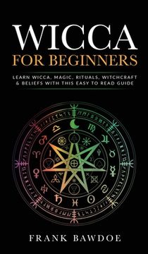 portada Wicca for Beginners: Learn Wicca, Magic, Rituals, Witchcraft and Beliefs with This Easy to Read Guide   Learn Wicca, Magic, Rituals, (en Inglés)