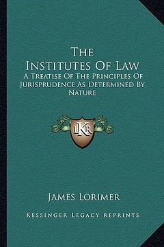 portada the institutes of law: a treatise of the principles of jurisprudence as determined by nature (en Inglés)