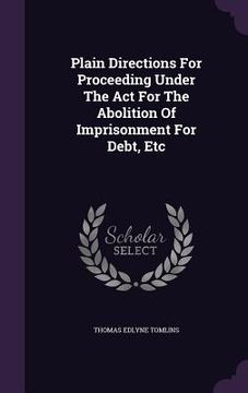 portada Plain Directions For Proceeding Under The Act For The Abolition Of Imprisonment For Debt, Etc (in English)