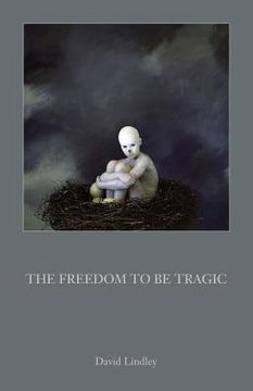portada The Freedom to Be Tragic (en Inglés)