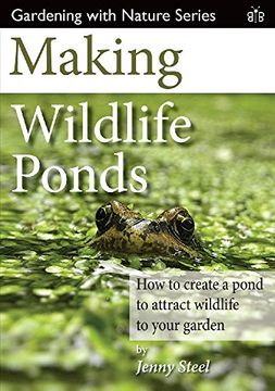 portada Making Wildlife Ponds: How to Create a Pond to Attract Wildlife to Your Garden (Gardening with Nature)