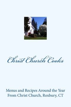 portada Christ Church Cooks: Menus and Recipes Around the Year From Christ Church, Roxbury, CT (en Inglés)