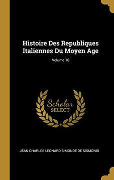 portada Histoire Des Republiques Italiennes Du Moyen Age; Volume 10 (en Francés)