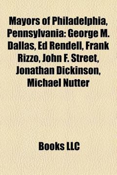 portada mayors of philadelphia, pennsylvania: george m. dallas, ed rendell, frank rizzo, john f. street, jonathan dickinson, michael nutter