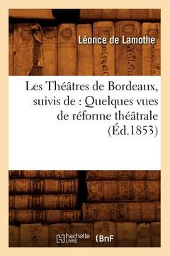 portada Les Théâtres de Bordeaux, Suivis De: Quelques Vues de Réforme Théâtrale, (Éd.1853)