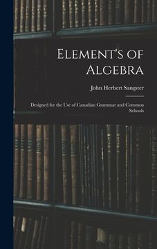 portada Element's of Algebra: Designed for the Use of Canadian Grammar and Common Schools (in English)