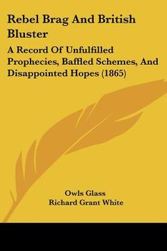 portada rebel brag and british bluster: a record of unfulfilled prophecies, baffled schemes, and disappointed hopes (1865) (en Inglés)