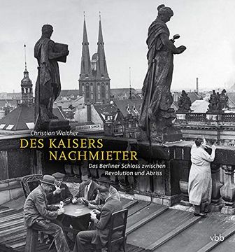 portada Des Kaisers Nachmieter: Die Nutzung des Berliner Schlosses von 1918 bis zum Abriss (en Alemán)