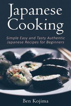 portada Japanese Cooking: Simple Easy and Tasty Authentic Japanese Recipes For Beginners (in English)