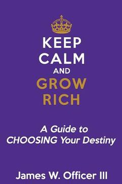 portada Keep Calm & Grow Rich: A Guide to Choosing Your Destiny (en Inglés)