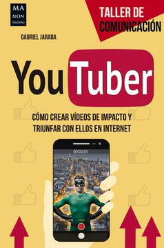 Youtuber: Cómo Crear Vídeos de Impacto Y Triunfar Con Ellos En Internet
