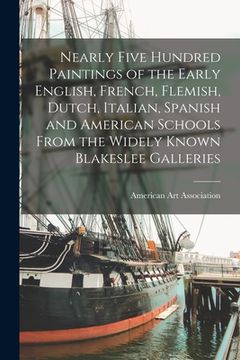 portada Nearly Five Hundred Paintings of the Early English, French, Flemish, Dutch, Italian, Spanish and American Schools From the Widely Known Blakeslee Gall (en Inglés)