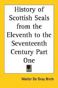 portada history of scottish seals from the eleventh to the seventeenth century part one (en Inglés)