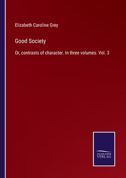 portada Good Society: Or, contrasts of character. In three volumes. Vol. 3 (en Inglés)