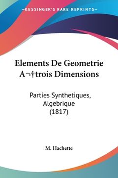 portada Elements De Geometrie A trois Dimensions: Parties Synthetiques, Algebrique (1817) (en Francés)