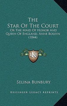 portada the star of the court: or the maid of honor and queen of england, anne boleyn (1844) (en Inglés)