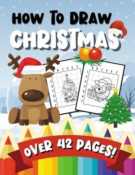 How To Draw Christmas: 42 Beautiful Pages - A Fun & Learning Activity Book for Kids & Toddlers