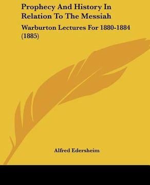 portada prophecy and history in relation to the messiah: warburton lectures for 1880-1884 (1885) (in English)