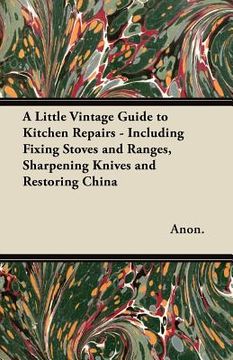 portada a little vintage guide to kitchen repairs - including fixing stoves and ranges, sharpening knives and restoring china (en Inglés)