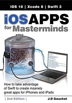 portada IOS Apps for Masterminds, 2nd Edition: How to Take Advantage of Swift 3 to Create Insanely Great Apps for Iphones and Ipads