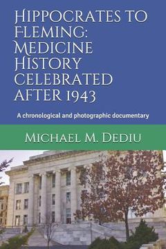 portada Hippocrates to Fleming: Medicine History celebrated after 1943: A chronological and photographic documentary (en Inglés)