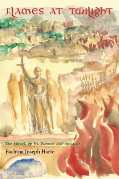 portada Flames at Twilight: The Novel of St. Patrick and Ireland (en Inglés)