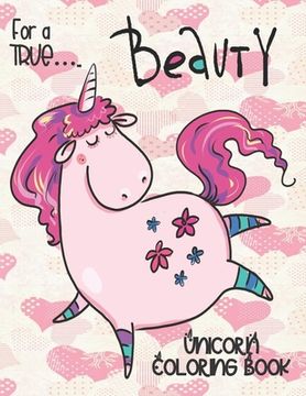 portada For a TRUE... Beauty - Unicorn Coloring Book: Gorgeous Gift for Unicorn Loving Girls (en Inglés)