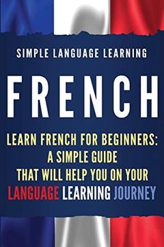 portada French: Learn French for Beginners: A Simple Guide That Will Help you on Your Language Learning Journey [Idioma Inglés] (en Inglés)