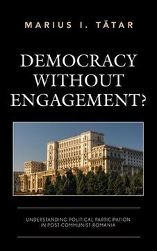 portada Democracy without Engagement?: Understanding Political Participation in Post-Communist Romania (in English)
